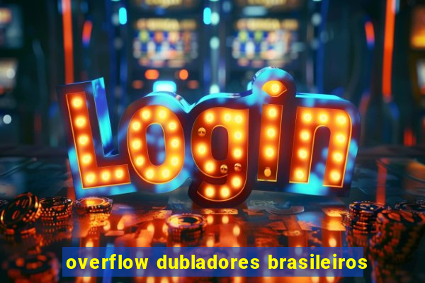 overflow dubladores brasileiros